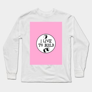 I  LIVE TO BUILD Long Sleeve T-Shirt